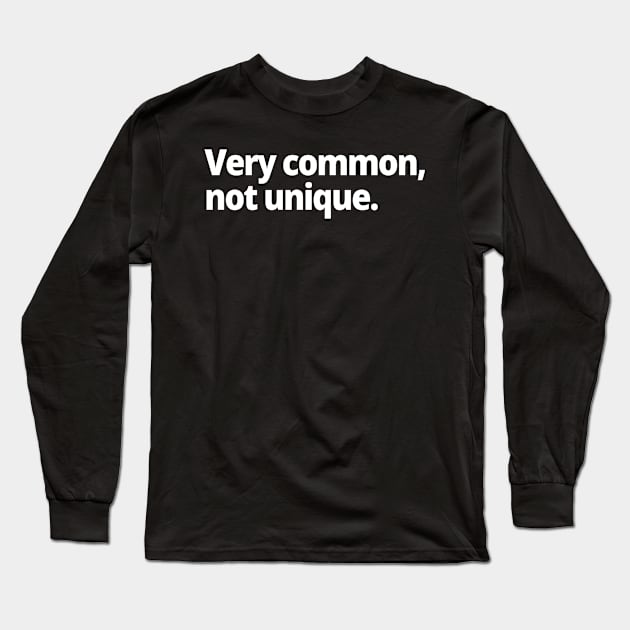 Very common, not unique Long Sleeve T-Shirt by WittyChest